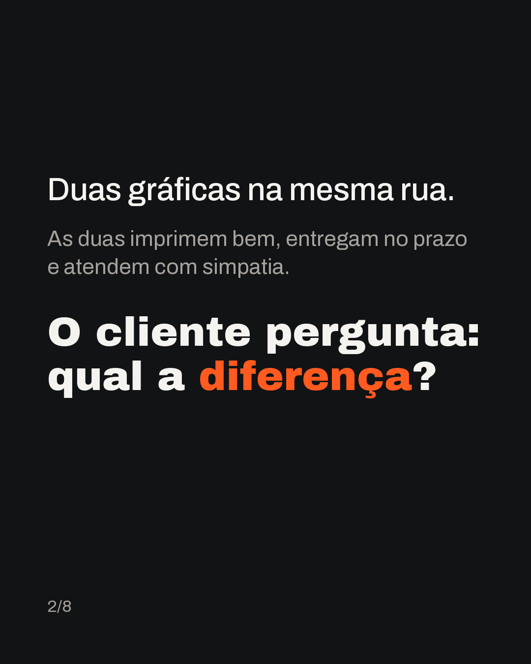 Duas gráficas na mesma rua. As duas imprimem bem, entregam no prazo e atendem com simpatia. O cliente pede orçamento nas duas e pergunta: qual a diferença?