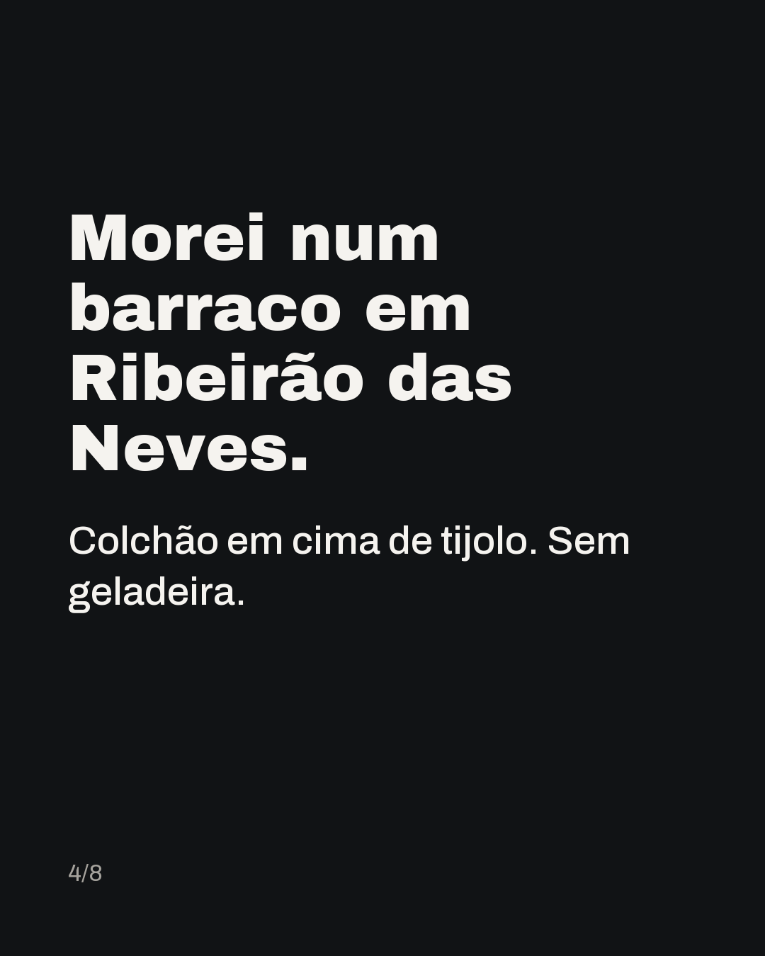 Morei num barraco em Ribeirão das Neves. Colchão em cima de tijolo. Sem geladeira.
