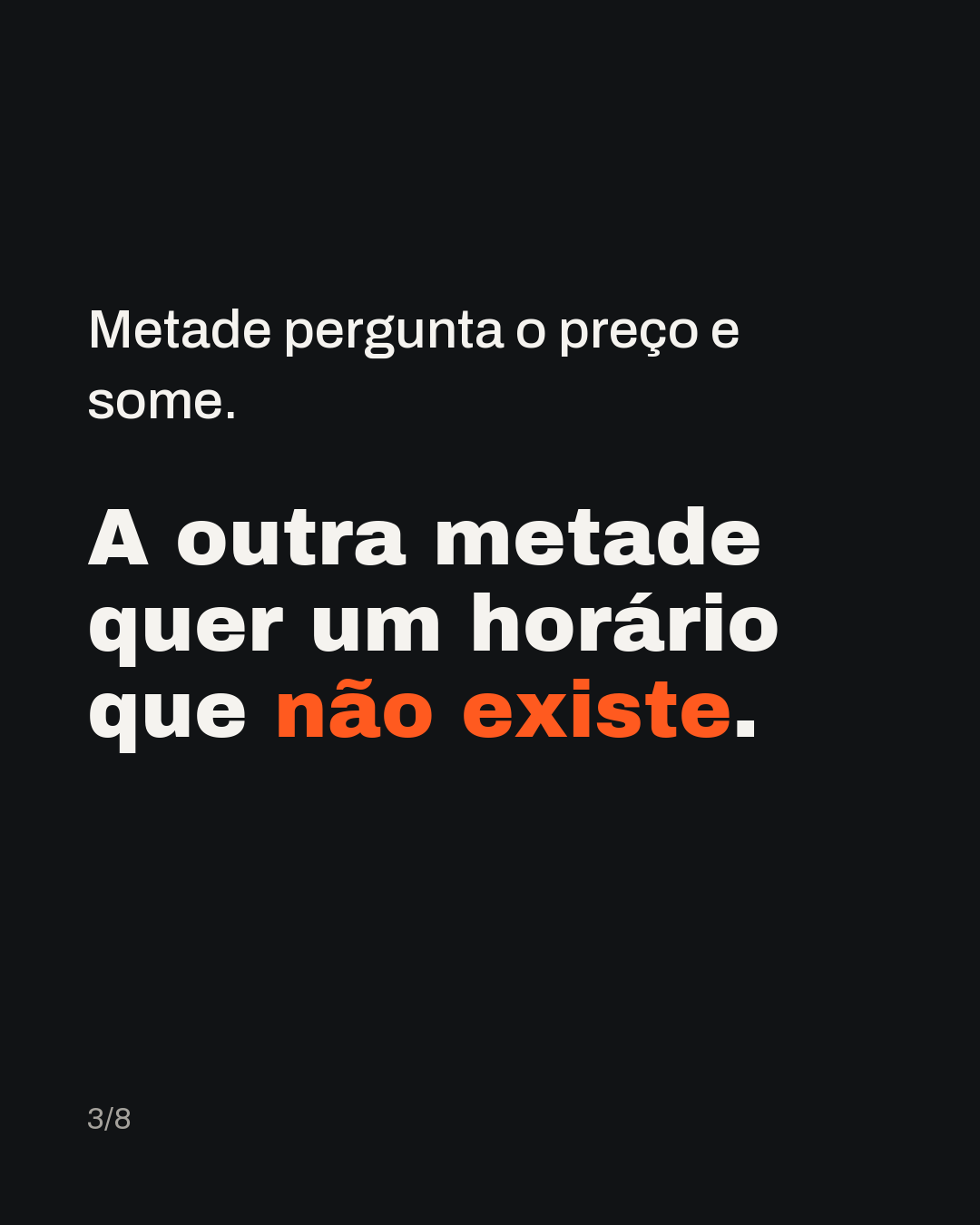 Metade pergunta o preço e some. A outra metade quer um horário que não existe.