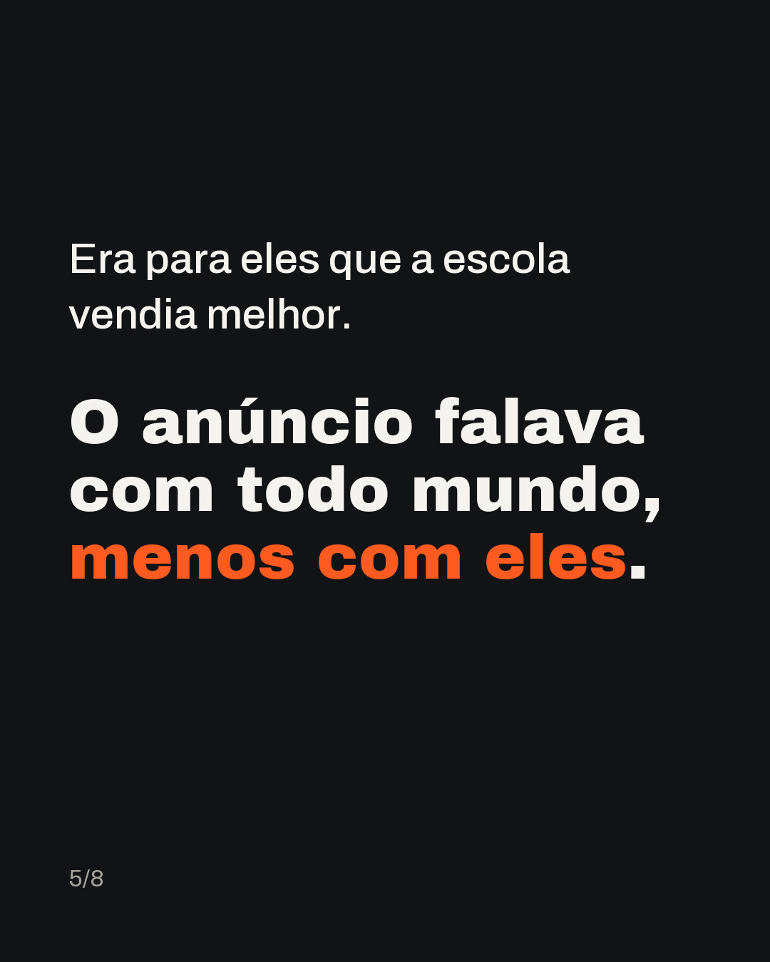 Era para eles que a escola vendia melhor. O anúncio falava com todo mundo, menos com eles.