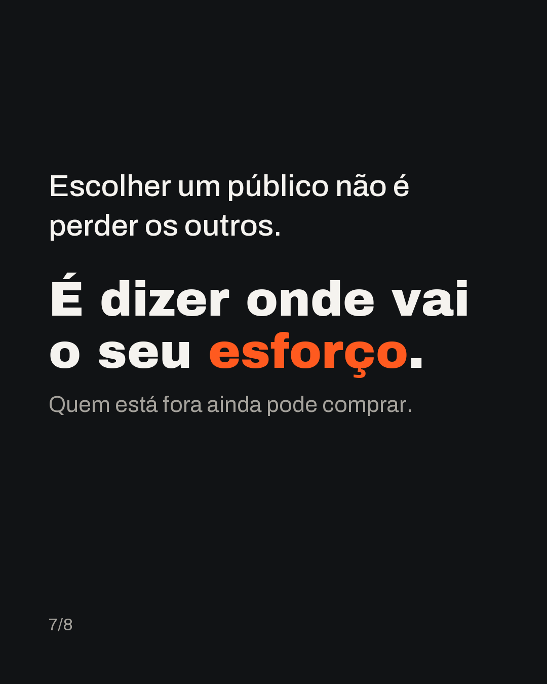 Escolher um público não é perder os outros. É dizer onde vai o seu esforço. Quem está fora ainda pode comprar.