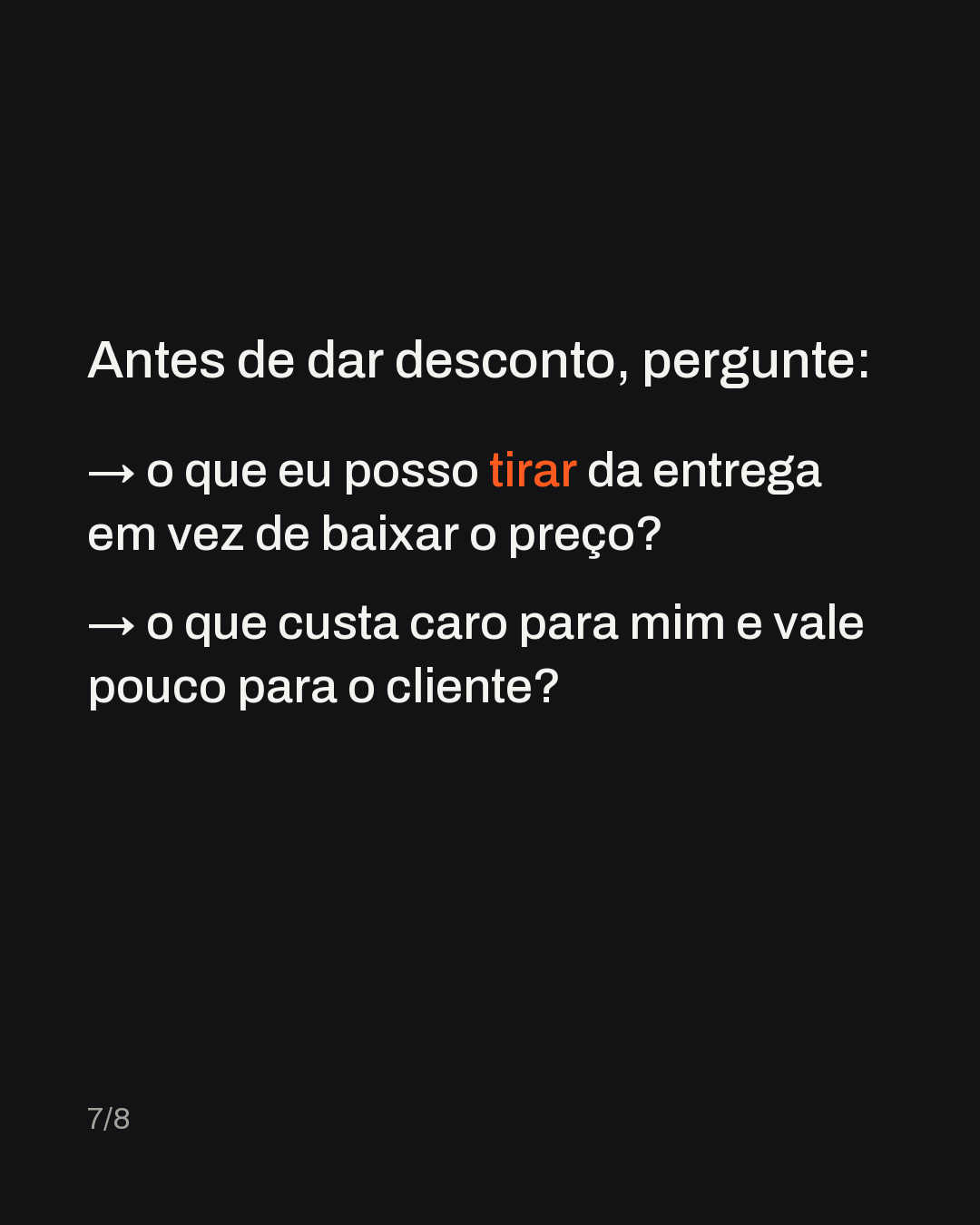 Antes de dar desconto, pergunte: → o que eu posso tirar da entrega em vez de baixar o preço? → o que custa caro para mim e vale pouco para o cliente?